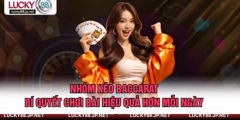 Nhóm Kéo Baccarat – Bí Quyết Chơi Bài Hiệu Quả Hơn Mỗi Ngày